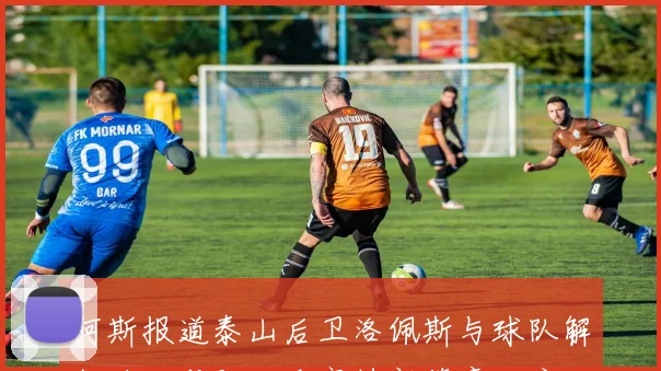 阿斯报道泰山后卫洛佩斯与球队解约将加盟阿尔瓦塞特新篇章开启