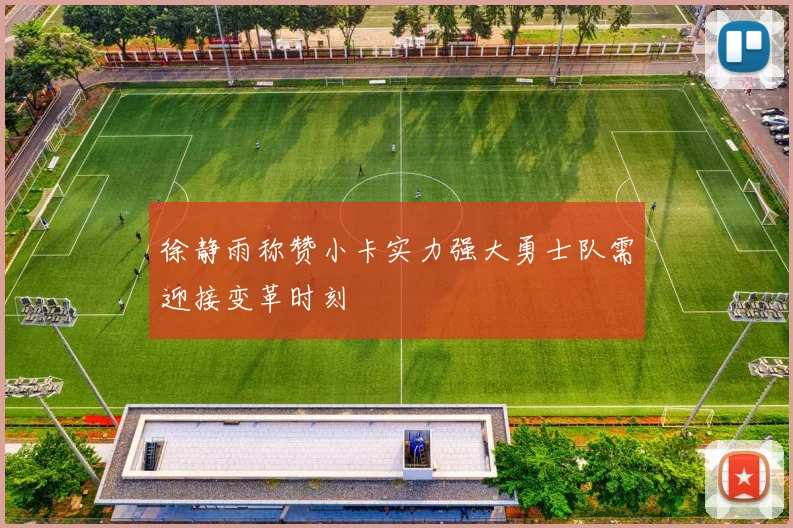 徐静雨称赞小卡实力强大勇士队需迎接变革时刻